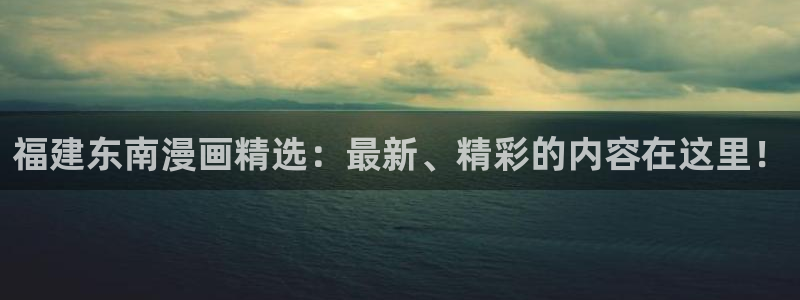 哈哈漫画网韩漫免费：福建东南漫画精选：最新、精彩的内容在这里！