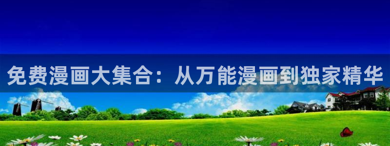 韩漫在线观看免费看：免费漫画大集合：从万能漫画到独家精华